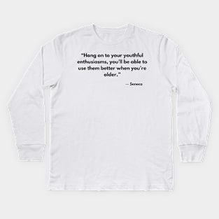 “Hang on to your youthful enthusiasms, you’ll be able to use them better when you’re older.” Seneca Kids Long Sleeve T-Shirt